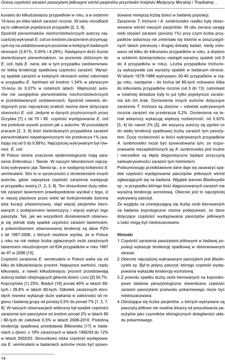 Spośród pierwotniaków niechorobotwórczych autorzy najczęściej wykrywali E. coli ze średnim zarażeniem utrzymującym się na ustabilizowanym poziomie w kolejnych badanych okresach (3,91%, 5,05% i 4,29%).