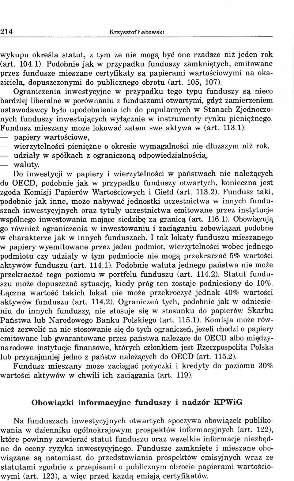 Ograniczenia inwestycyjne w przypadku tego typu funduszy są nieco bardziej liberalne w porównaniu z funduszami otwartymi, gdyż zamierzeniem ustawodawcy było upodobnienie ich do popularnych w Stanach