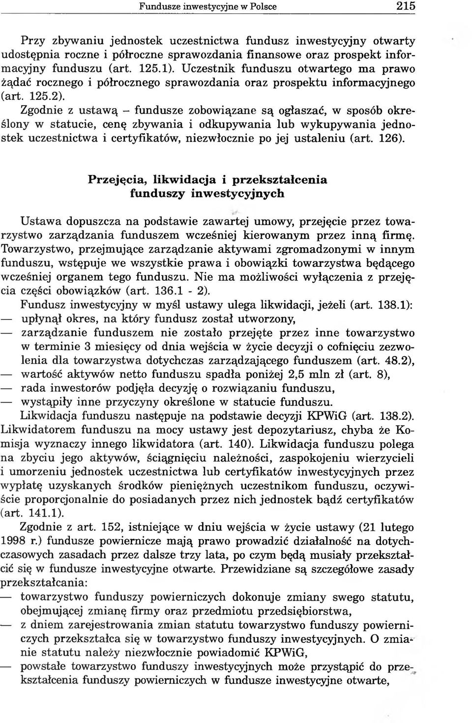 Zgodnie z ustawą - fundusze zobowiązane są ogłaszać, w sposób określony w statucie, cenę zbywania i odkupywania lub wykupywania jednostek uczestnictwa i certyfikatów, niezwłocznie po jej ustaleniu