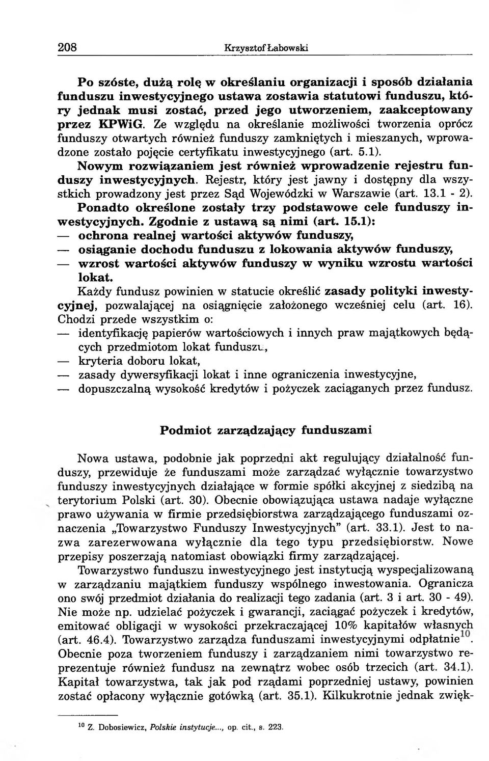 Ze względu na określanie możliwości tworzenia oprócz funduszy otwartych również funduszy zamkniętych i mieszanych, wprowadzone zostało pojęcie certyfikatu inwestycyjnego (art. 5.1).