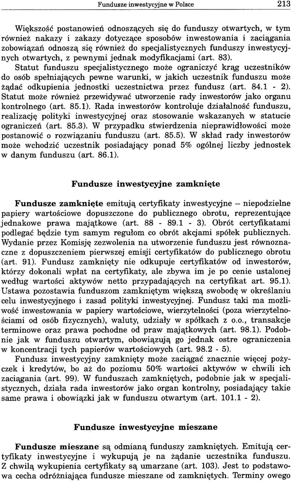 Statut funduszu specjalistycznego może ograniczyć krąg uczestników do osób spełniających pewne warunki, w jakich uczestnik funduszu może żądać odkupienia jednostki uczestnictwa przez fundusz (art. 84.