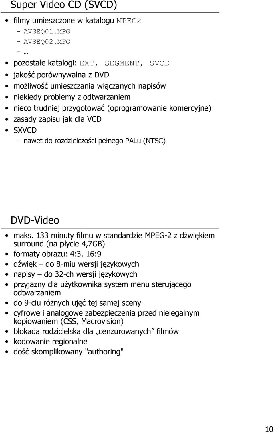 zasady zapisu jak dla VCD SXVCD nawet do rozdzielczości pełnego PALu (NTSC) DVD-Video maks.