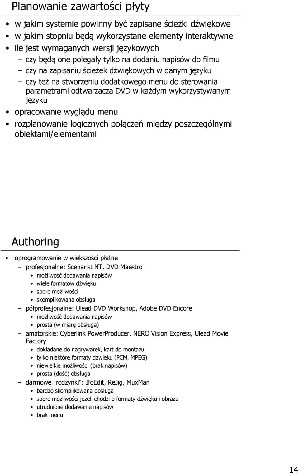 opracowanie wyglądu menu rozplanowanie logicznych połączeń między poszczególnymi obiektami/elementami Authoring oprogramowanie w większości płatne profesjonalne: Scenarist NT, DVD Maestro możliwość