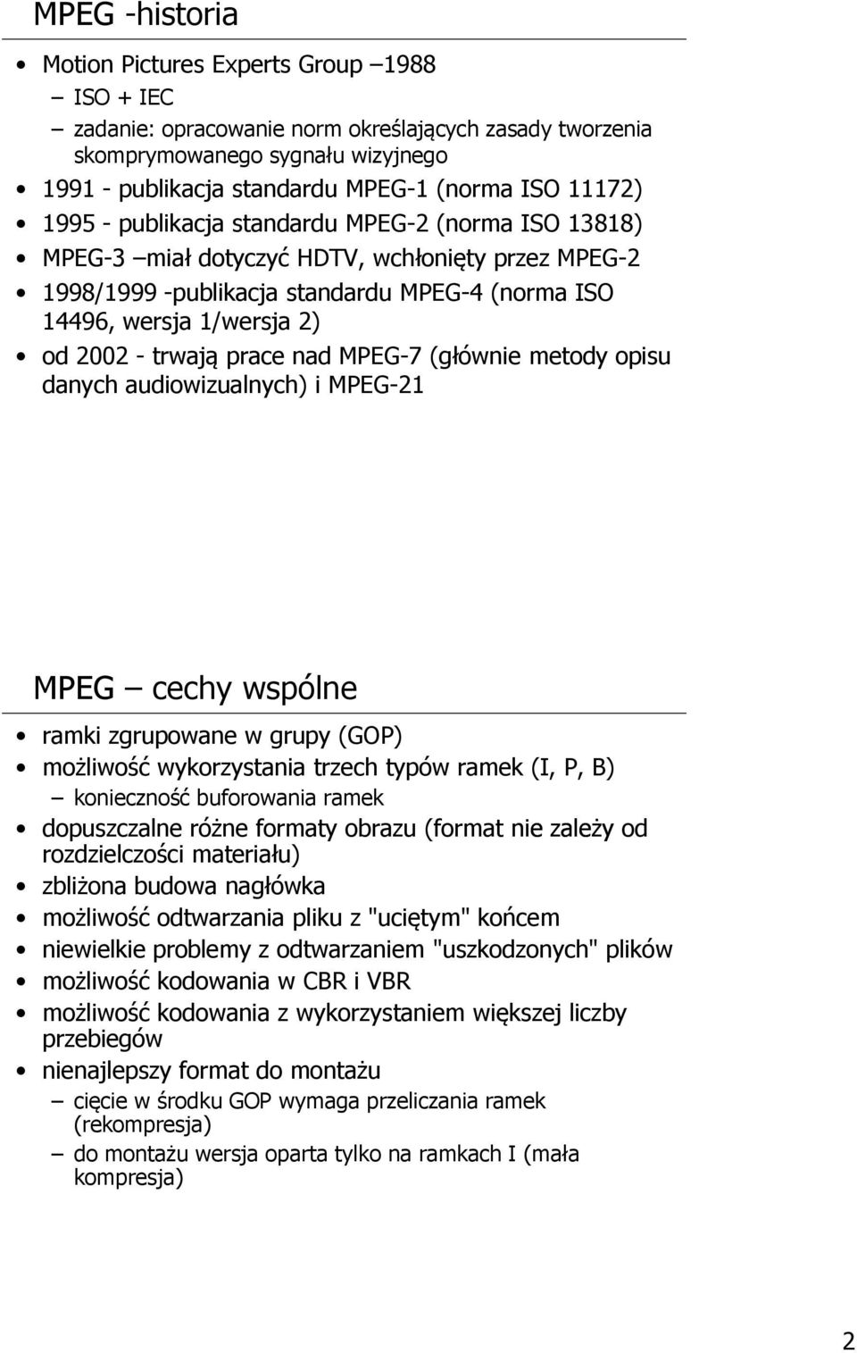 trwają prace nad MPEG-7 (głównie metody opisu danych audiowizualnych) i MPEG-21 MPEG cechy wspólne ramki zgrupowane w grupy (GOP) możliwość wykorzystania trzech typów ramek (I, P, B) konieczność