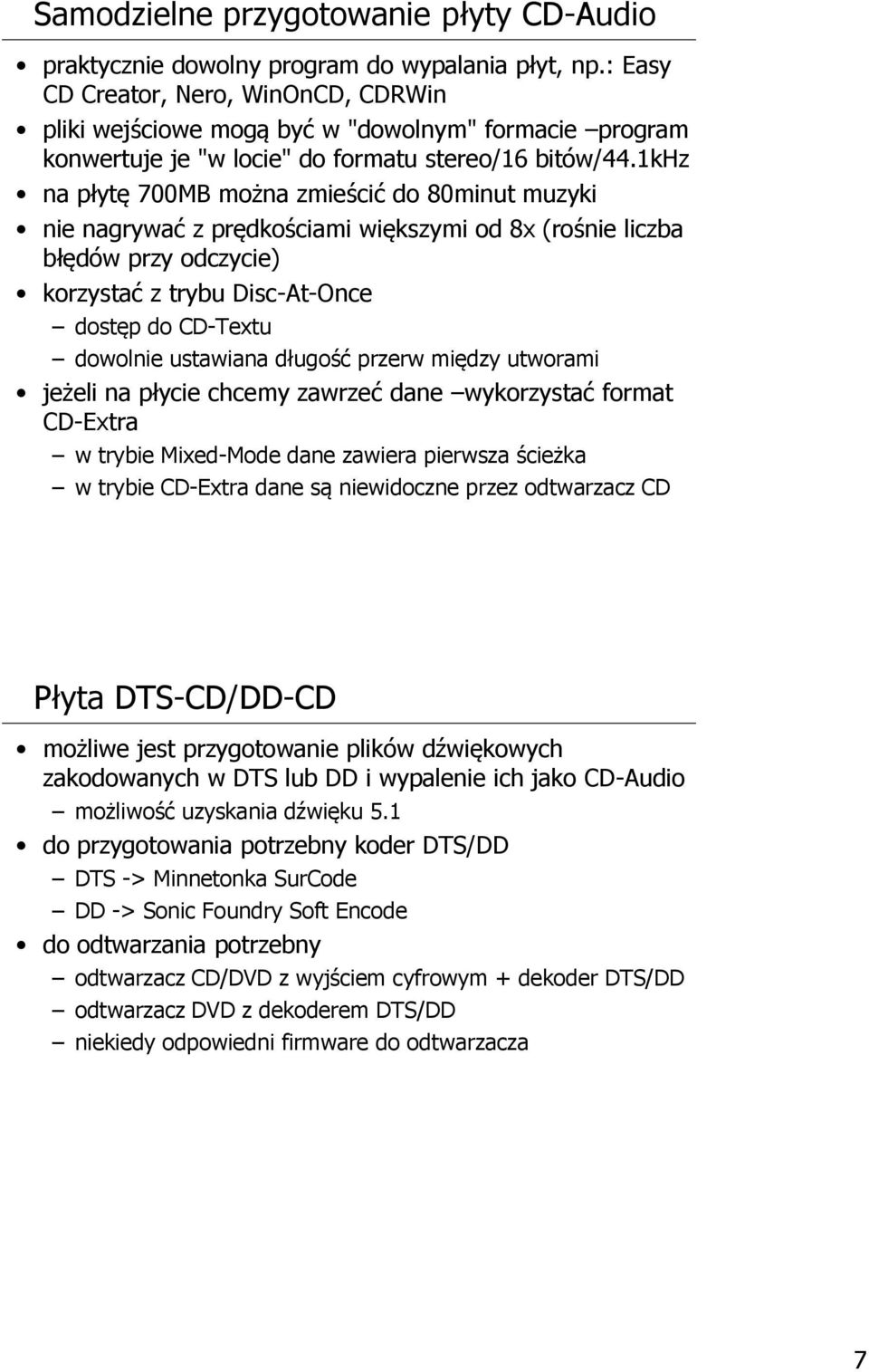 1khz na płytę 700MB można zmieścić do 80minut muzyki nie nagrywać z prędkościami większymi od 8x (rośnie liczba błędów przy odczycie) korzystać z trybu Disc-At-Once dostęp do CD-Textu dowolnie