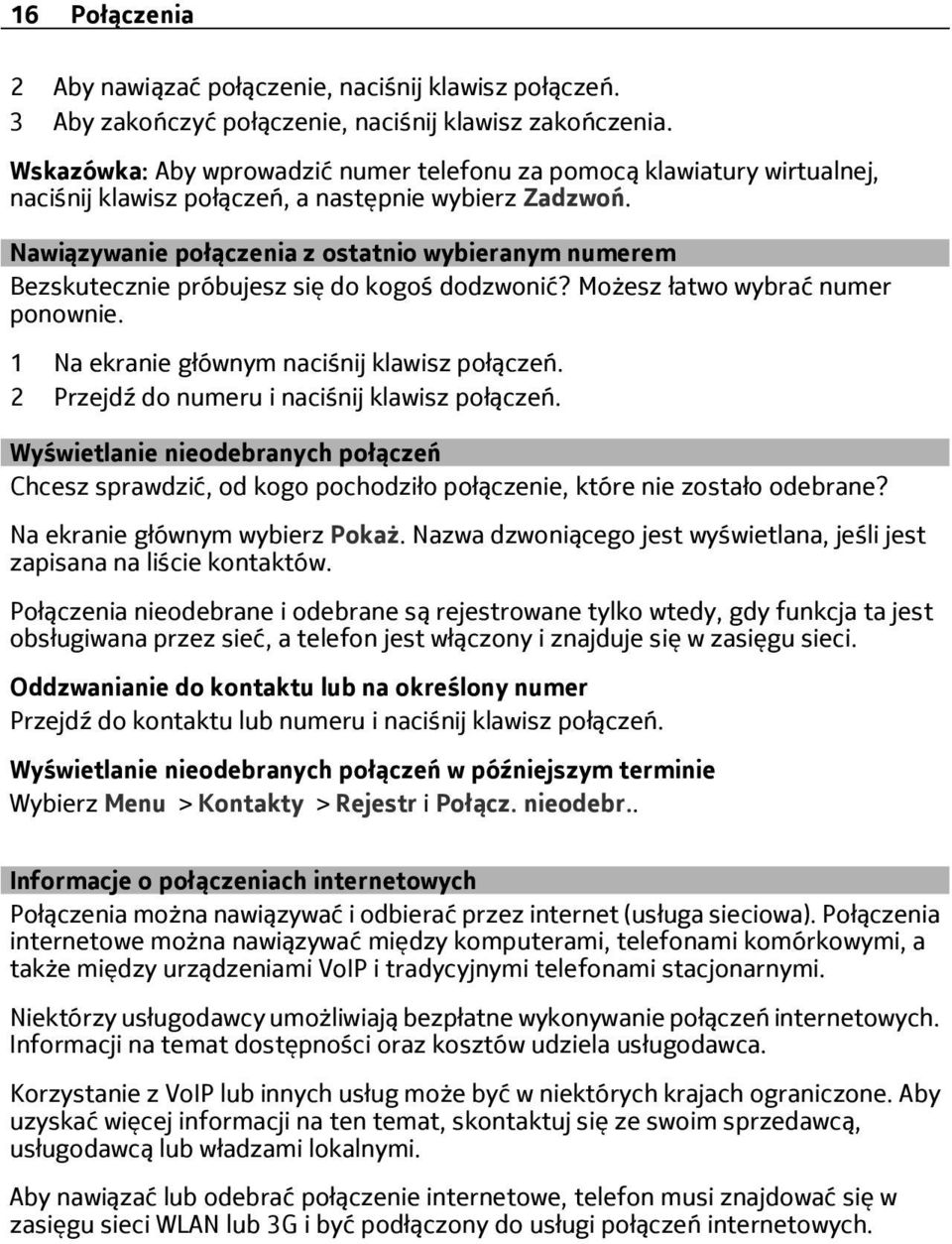 Nawiązywanie połączenia z ostatnio wybieranym numerem Bezskutecznie próbujesz się do kogoś dodzwonić? Możesz łatwo wybrać numer ponownie. 1 Na ekranie głównym naciśnij klawisz połączeń.