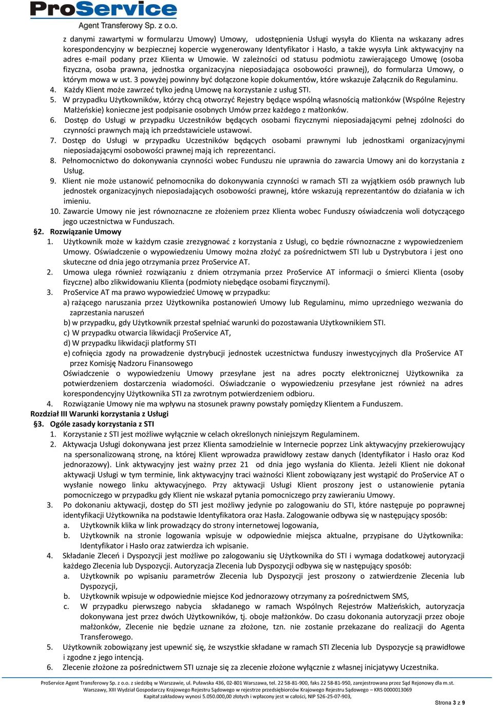 W zależności od statusu podmiotu zawierającego Umowę (osoba fizyczna, osoba prawna, jednostka organizacyjna nieposiadająca osobowości prawnej), do formularza Umowy, o którym mowa w ust.