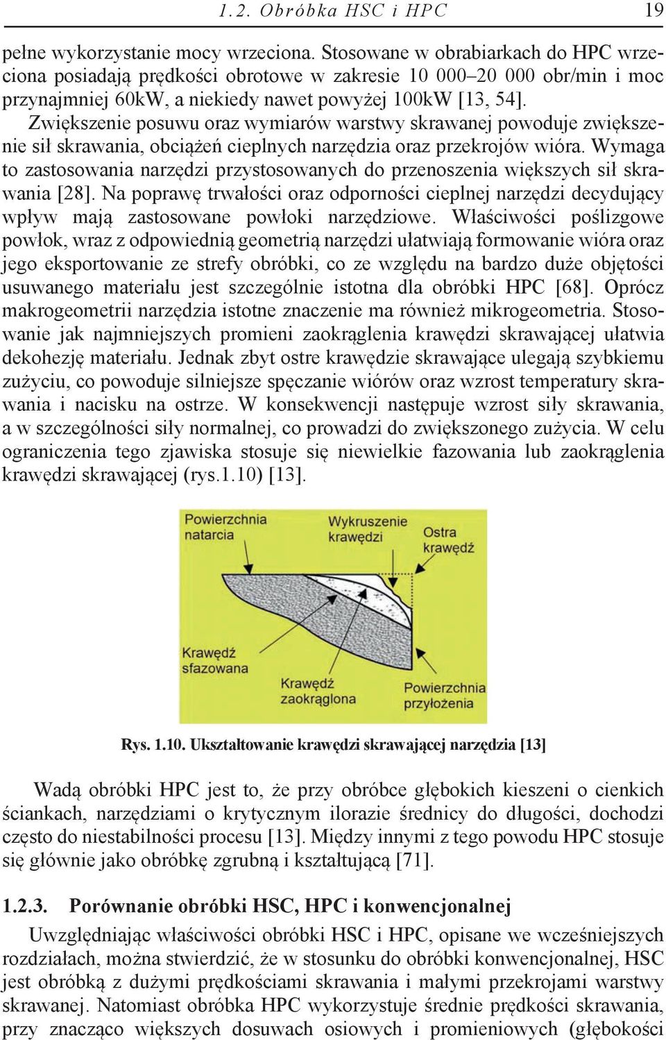 Zwiększenie posuwu oraz wymiarów warstwy skrawanej powoduje zwiększenie sił skrawania, obciążeń cieplnych narzędzia oraz przekrojów wióra.