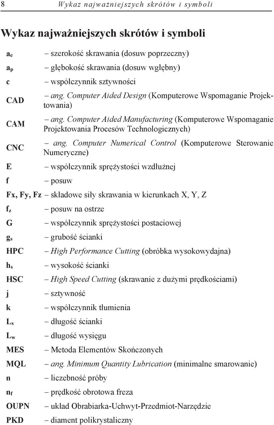 Computer Numerical Control (Komputerowe Sterowanie Numeryczne) współczynnik sprężystości wzdłużnej posuw Fx, Fy, Fz składowe siły skrawania w kierunkach X, Y, Z f z G g s HPC h s HSC j k L s L w MES