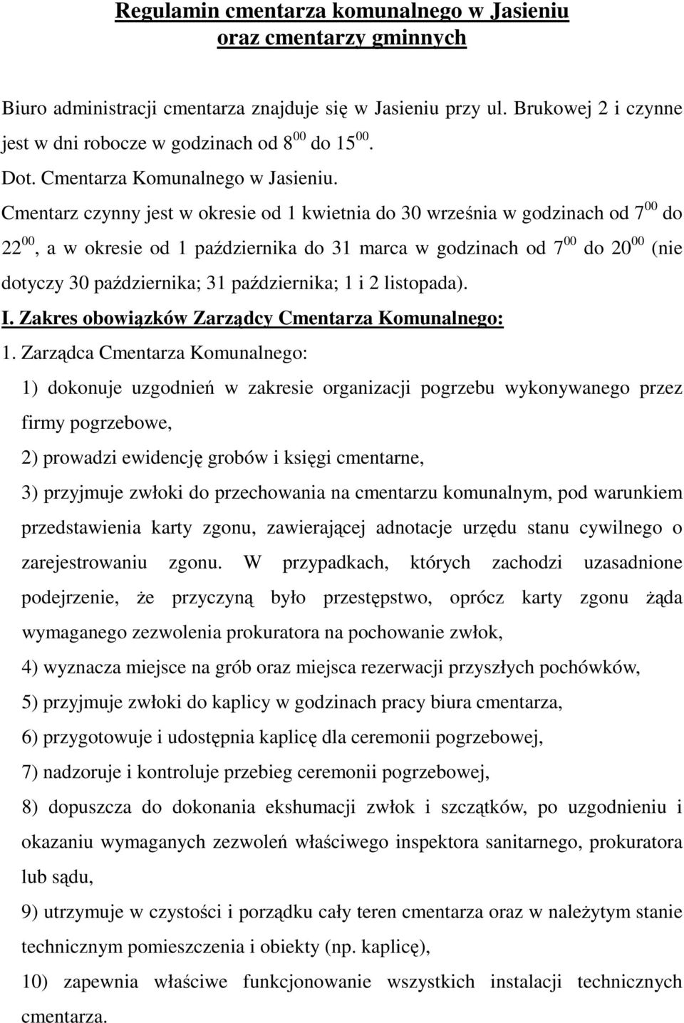 Cmentarz czynny jest w okresie od 1 kwietnia do 30 września w godzinach od 7 00 do 22 00, a w okresie od 1 października do 31 marca w godzinach od 7 00 do 20 00 (nie dotyczy 30 października; 31