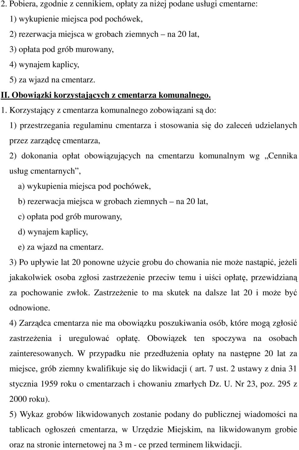 Korzystający z cmentarza komunalnego zobowiązani są do: 1) przestrzegania regulaminu cmentarza i stosowania się do zaleceń udzielanych przez zarządcę cmentarza, 2) dokonania opłat obowiązujących na