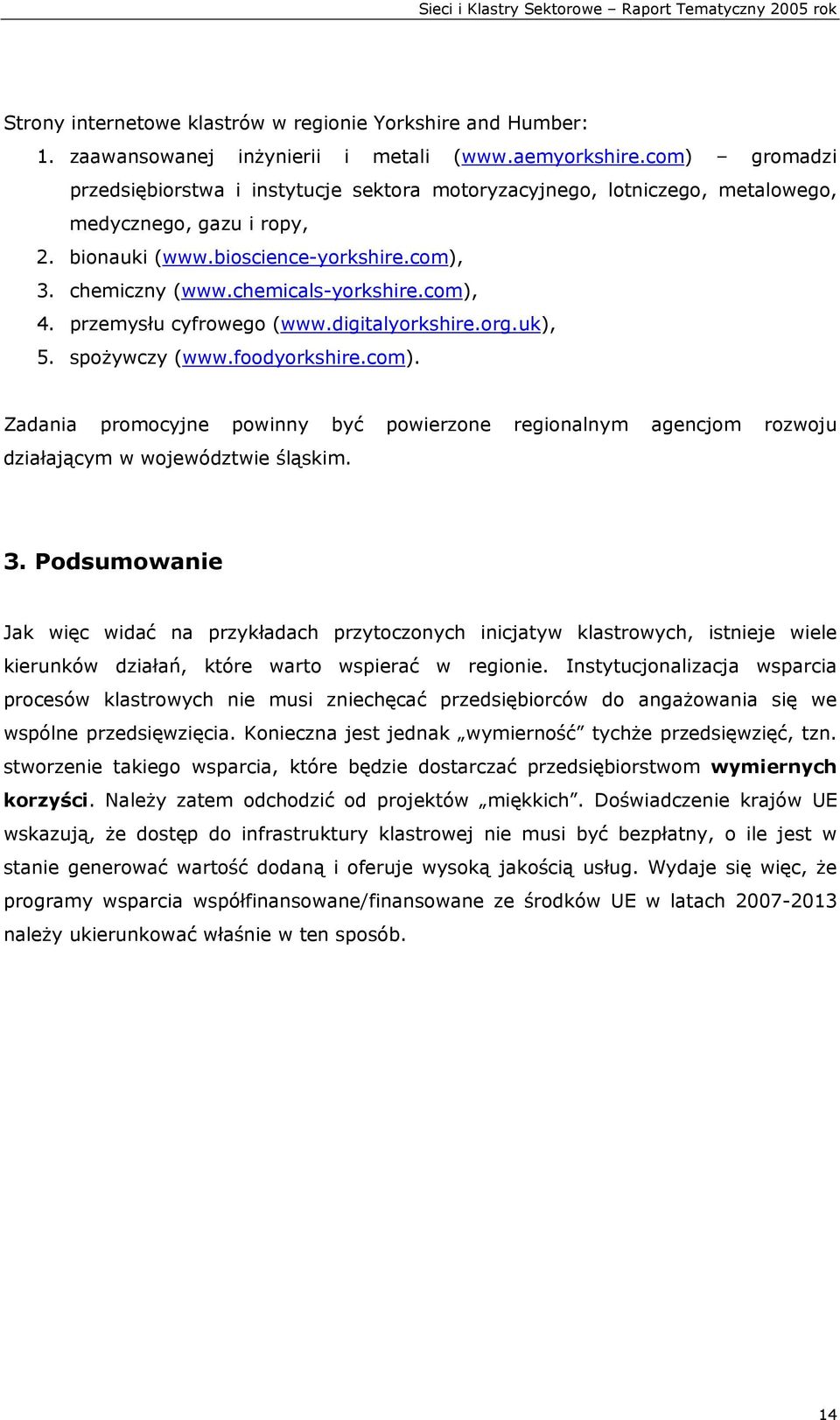 com), 4. przemysłu cyfrowego (www.digitalyorkshire.org.uk), 5. spożywczy (www.foodyorkshire.com). Zadania promocyjne powinny być powierzone regionalnym agencjom rozwoju działającym w województwie śląskim.