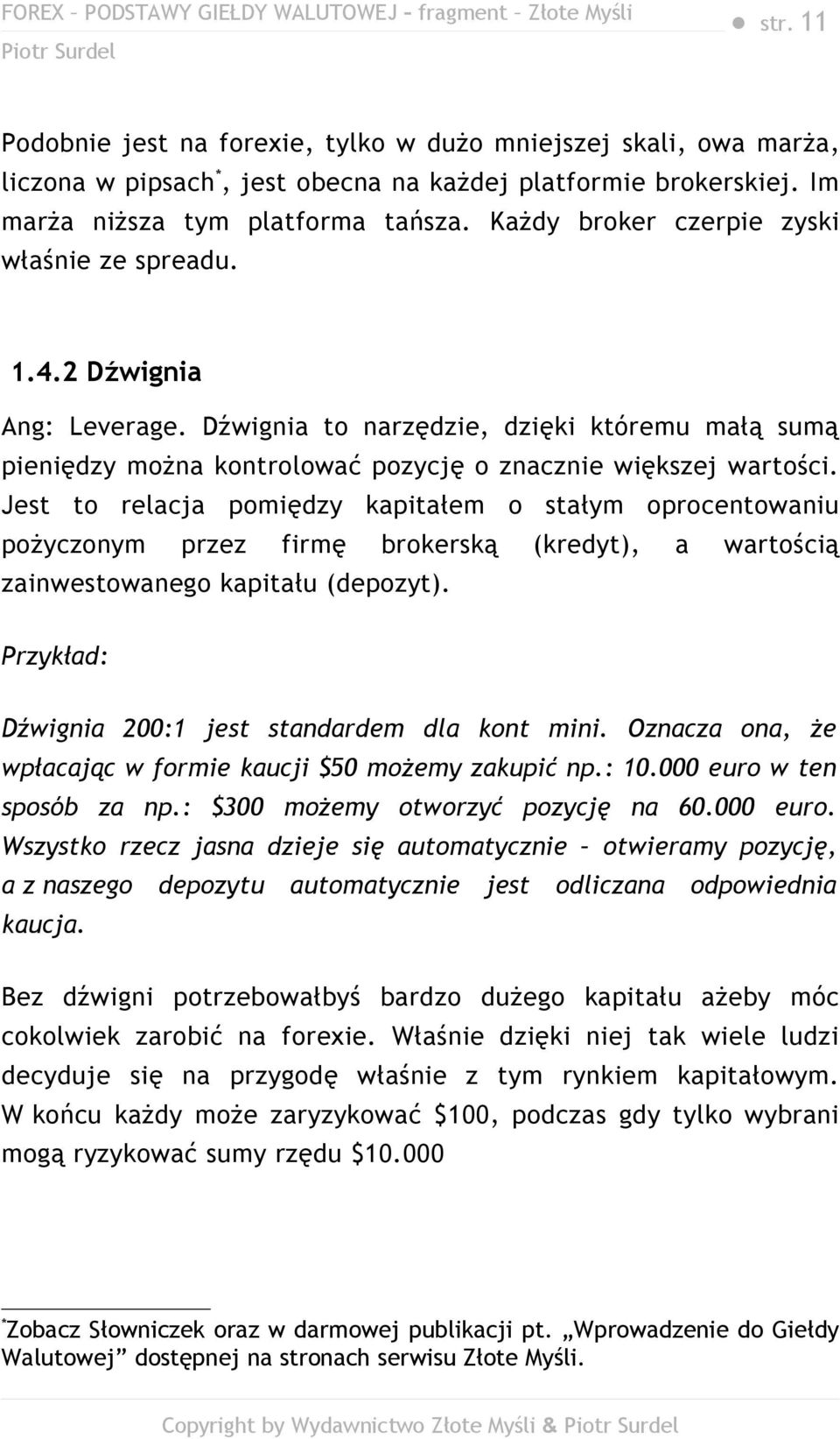 Jest to relacja pomiędzy kapitałem o stałym oprocentowaniu pożyczonym przez firmę brokerską (kredyt), a wartością zainwestowanego kapitału (depozyt).