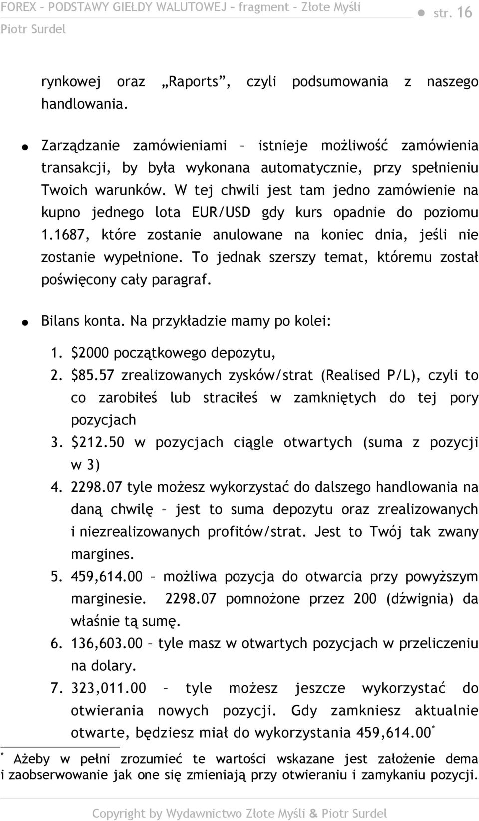 W tej chwili jest tam jedno zamówienie na kupno jednego lota EUR/USD gdy kurs opadnie do poziomu 1.1687, które zostanie anulowane na koniec dnia, jeśli nie zostanie wypełnione.