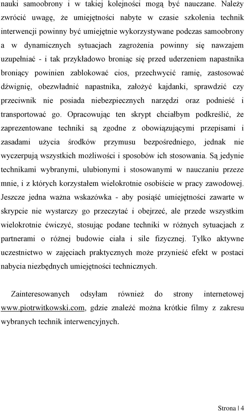 nawzajem uzupełniać - i tak przykładowo broniąc się przed uderzeniem napastnika broniący powinien zablokować cios, przechwycić ramię, zastosować dźwignię, obezwładnić napastnika, założyć kajdanki,