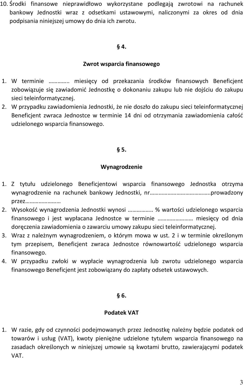 . miesięcy od przekazania środków finansowych Beneficjent zobowiązuje się zawiadomid Jednostkę o dokonaniu zakupu lub nie dojściu do zakupu sieci teleinformatycznej. 2.