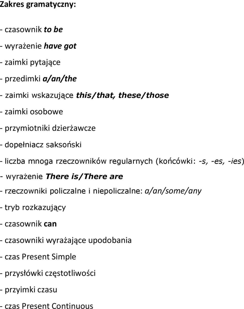 -s, -es, -ies) - wyrażenie There is/there are - rzeczowniki policzalne i niepoliczalne: a/an/some/any - tryb rozkazujący -