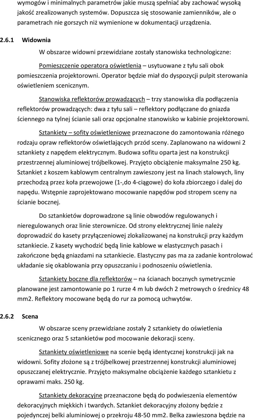 1 Widownia W obszarze widowni przewidziane zostały stanowiska technologiczne: Pomieszczenie operatora oświetlenia usytuowane z tyłu sali obok pomieszczenia projektorowni.