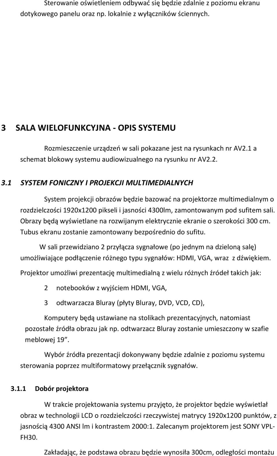 1 SYSTEM FONICZNY I PROJEKCJI MULTIMEDIALNYCH System projekcji obrazów będzie bazować na projektorze multimedialnym o rozdzielczości 1920x1200 pikseli i jasności 4300lm, zamontowanym pod sufitem sali.