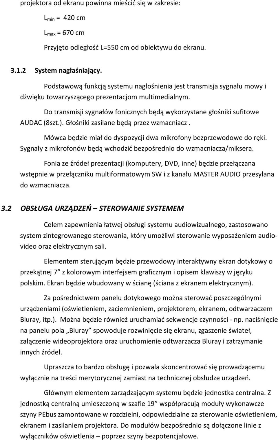 Do transmisji sygnałów fonicznych będą wykorzystane głośniki sufitowe AUDAC (8szt.). Głośniki zasilane będą przez wzmacniacz. Mówca będzie miał do dyspozycji dwa mikrofony bezprzewodowe do ręki.