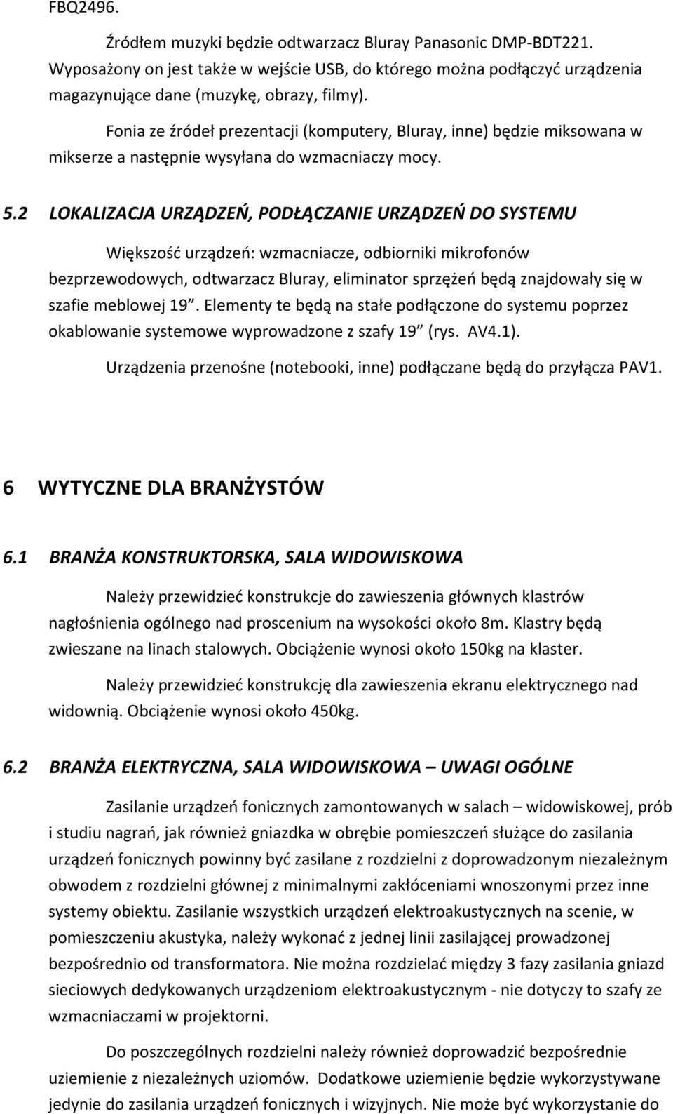 2 LOKALIZACJA URZĄDZEŃ, PODŁĄCZANIE URZĄDZEŃ DO SYSTEMU Większość urządzeń: wzmacniacze, odbiorniki mikrofonów bezprzewodowych, odtwarzacz Bluray, eliminator sprzężeń będą znajdowały się w szafie