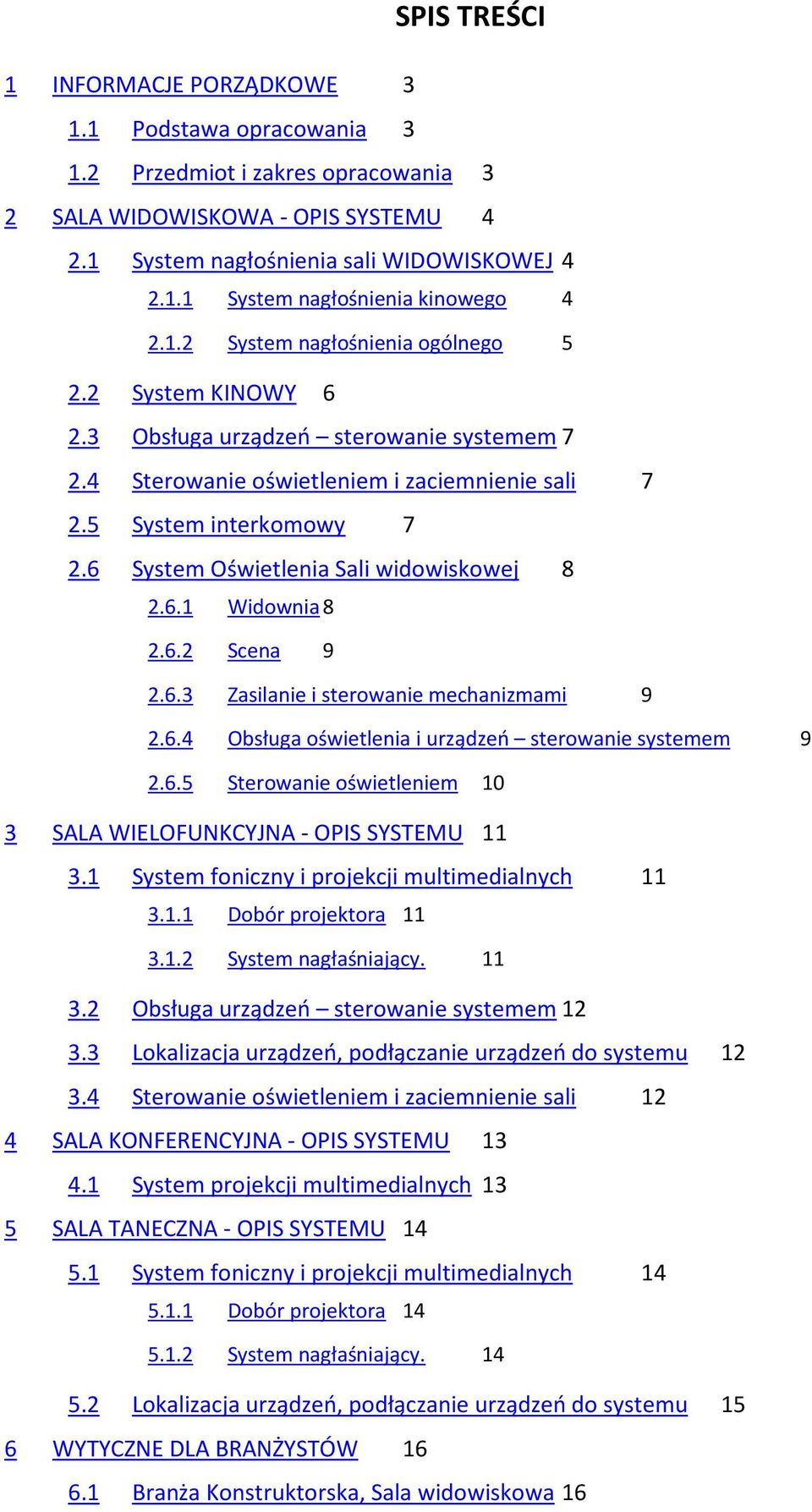 6 System Oświetlenia Sali widowiskowej 8 2.6.1 Widownia 8 2.6.2 Scena 9 2.6.3 Zasilanie i sterowanie mechanizmami 9 2.6.4 Obsługa oświetlenia i urządzeń sterowanie systemem 9 2.6.5 Sterowanie oświetleniem 10 3 SALA WIELOFUNKCYJNA - OPIS SYSTEMU 11 3.