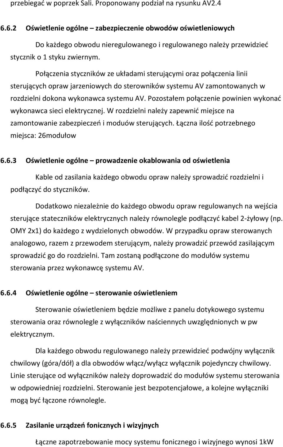 Połączenia styczników ze układami sterującymi oraz połączenia linii sterujących opraw jarzeniowych do sterowników systemu AV zamontowanych w rozdzielni dokona wykonawca systemu AV.