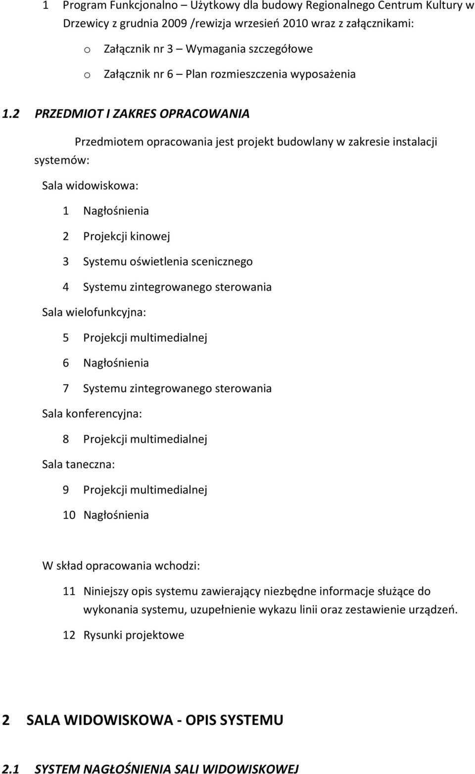 2 PRZEDMIOT I ZAKRES OPRACOWANIA Przedmiotem opracowania jest projekt budowlany w zakresie instalacji systemów: Sala widowiskowa: 1 Nagłośnienia 2 Projekcji kinowej 3 Systemu oświetlenia scenicznego