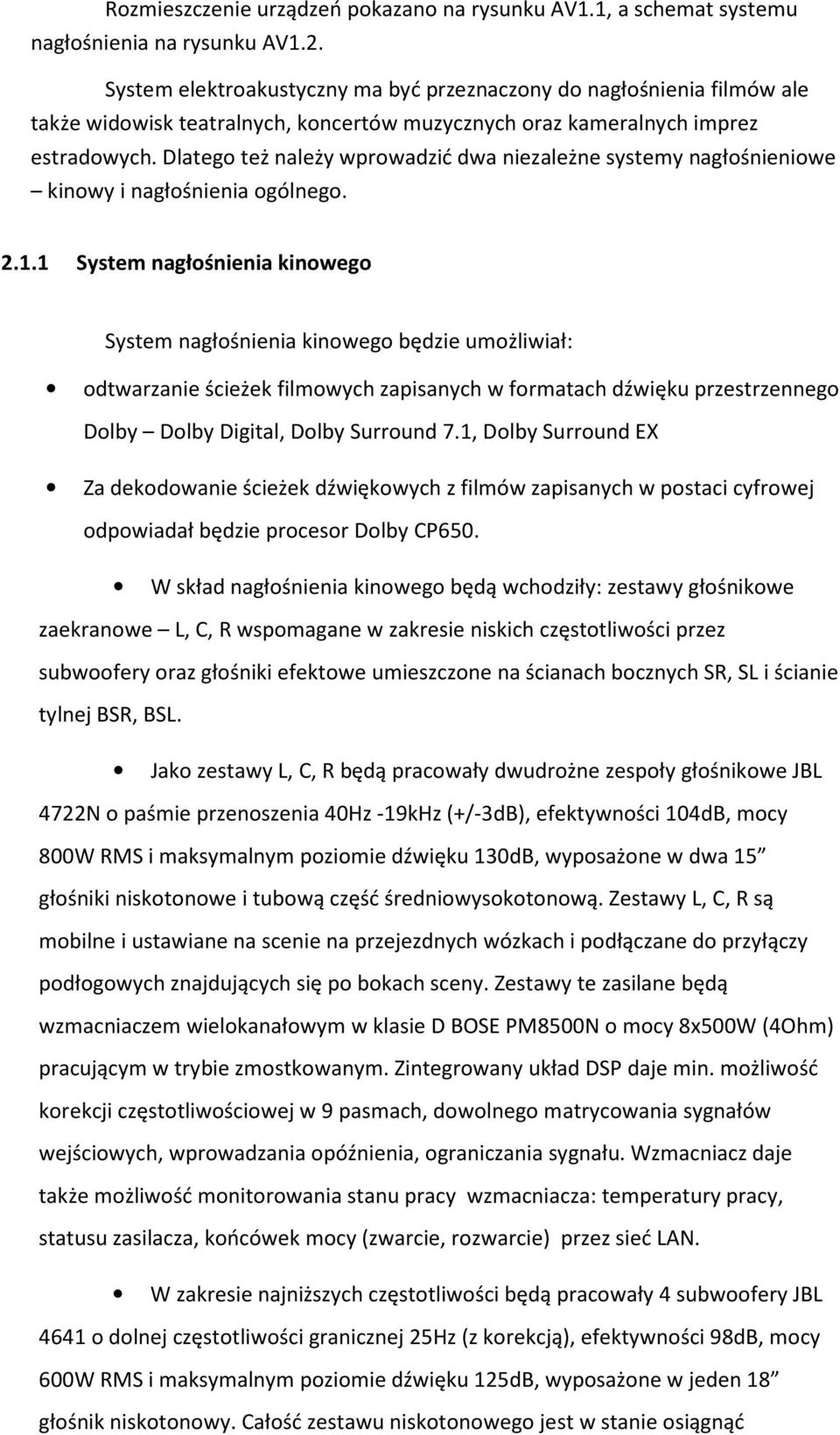 Dlatego też należy wprowadzić dwa niezależne systemy nagłośnieniowe kinowy i nagłośnienia ogólnego. 2.1.