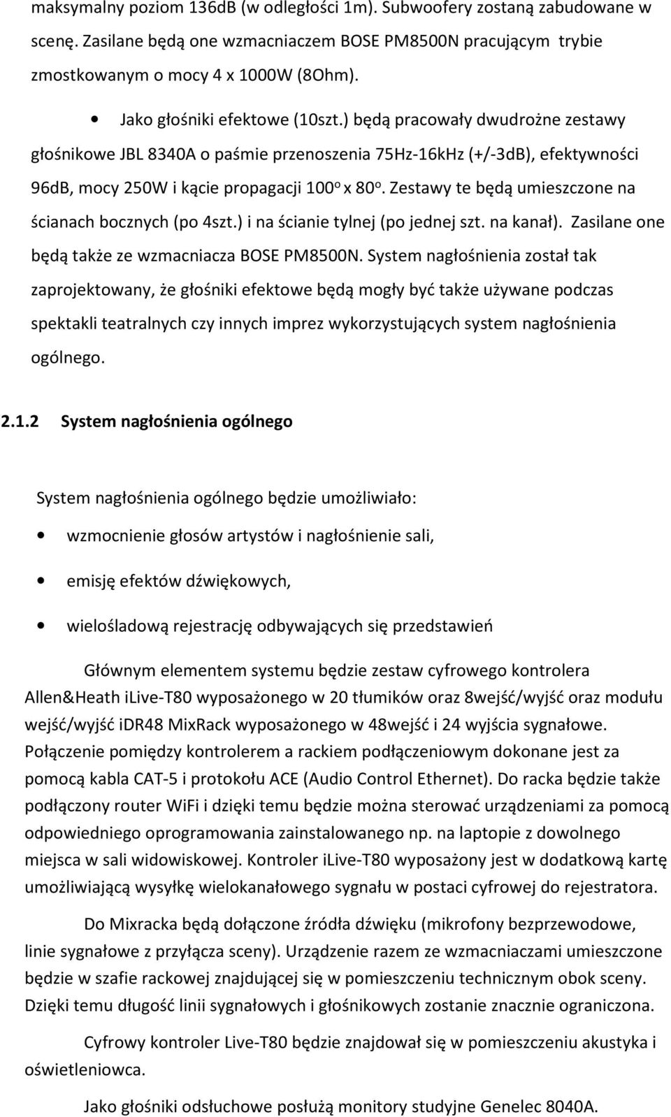 Zestawy te będą umieszczone na ścianach bocznych (po 4szt.) i na ścianie tylnej (po jednej szt. na kanał). Zasilane one będą także ze wzmacniacza BOSE PM8500N.