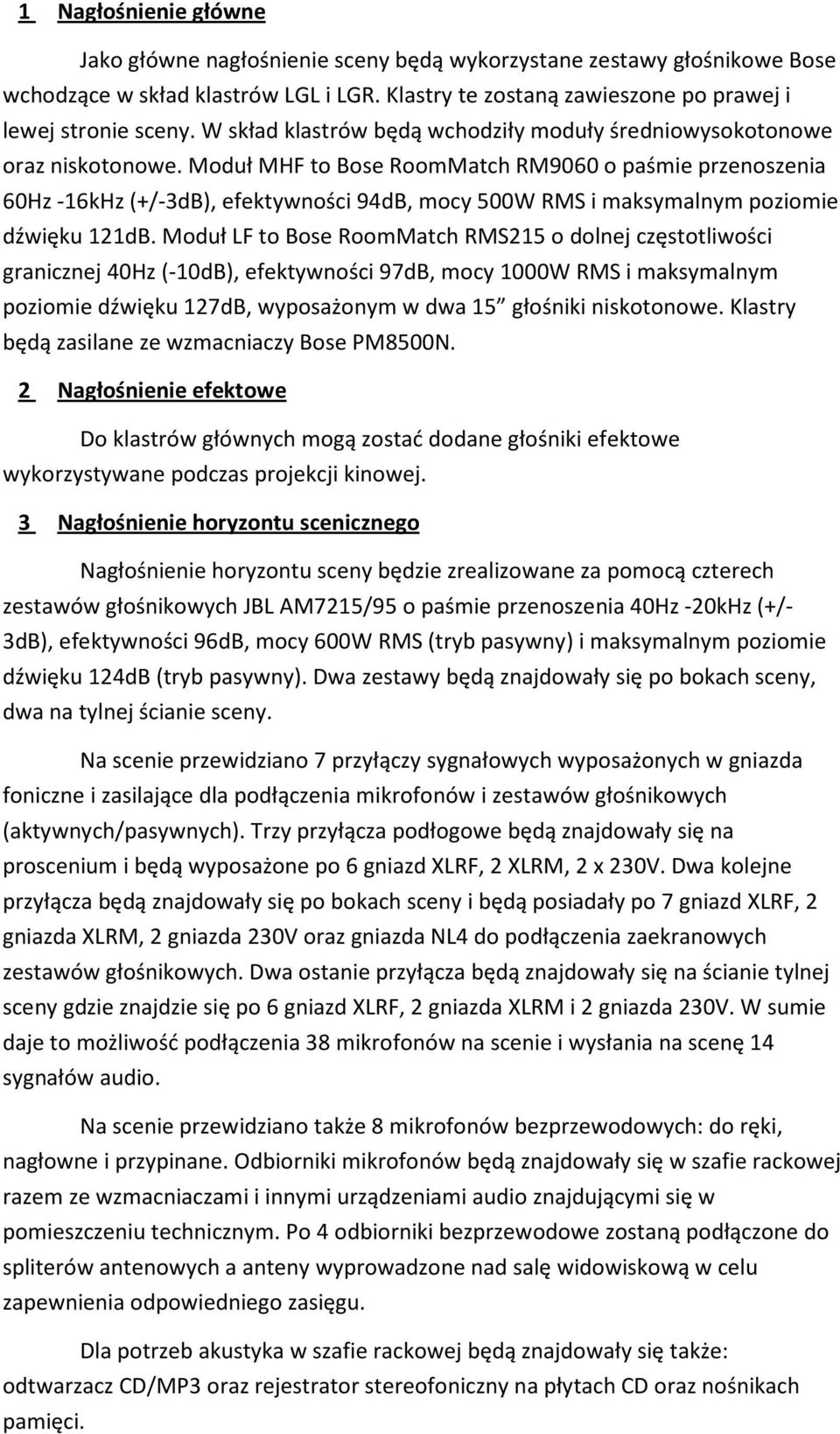 Moduł MHF to Bose RoomMatch RM9060 o paśmie przenoszenia 60Hz -16kHz(+/-3dB), efektywności 94dB, mocy 500W RMS i maksymalnym poziomie dźwięku 121dB.