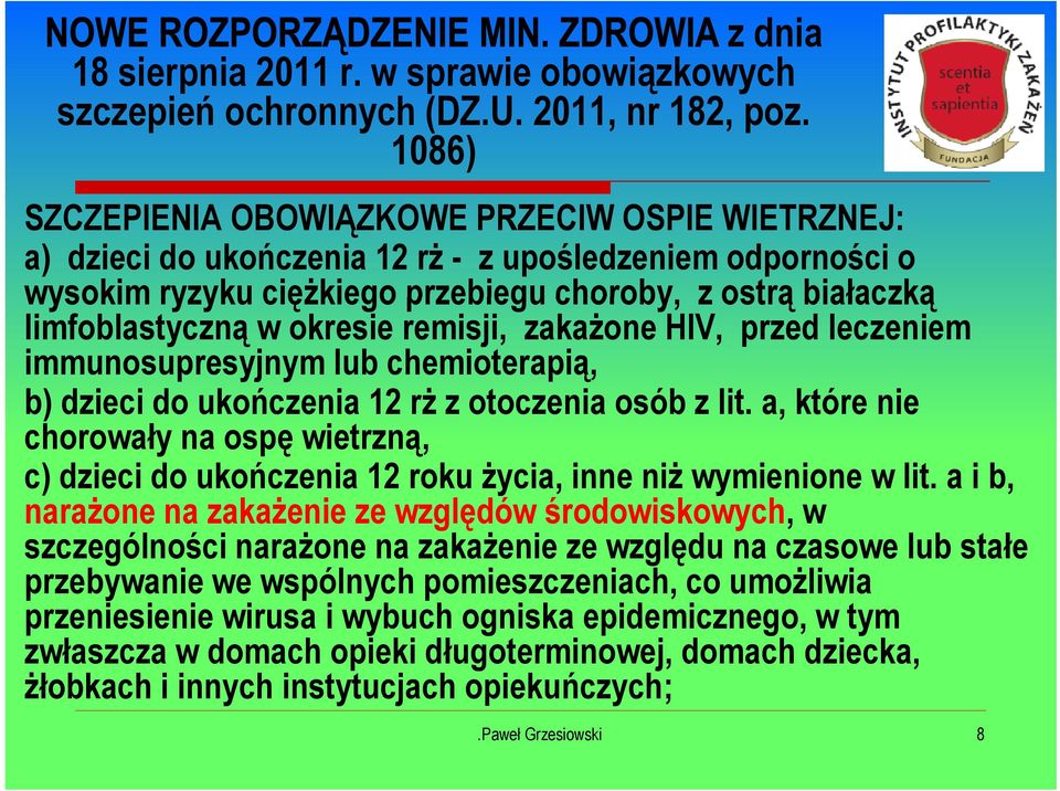 okresie remisji, zakażone HIV, przed leczeniem immunosupresyjnym lub chemioterapią, b) dzieci do ukończenia 12 rż z otoczenia osób z lit.