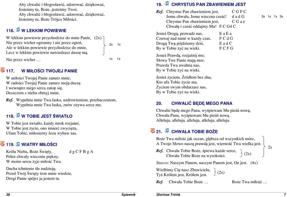 Nie przez wicher 117. W MIŁOŚCI TWOJEJ PANIE W miłości Twojej Panie zanurz mnie, W radości Twojej Panie zanurz moją duszę. I wewnątrz mego serca zatop się, Deszczem z nieba obmyj mnie. Ref.