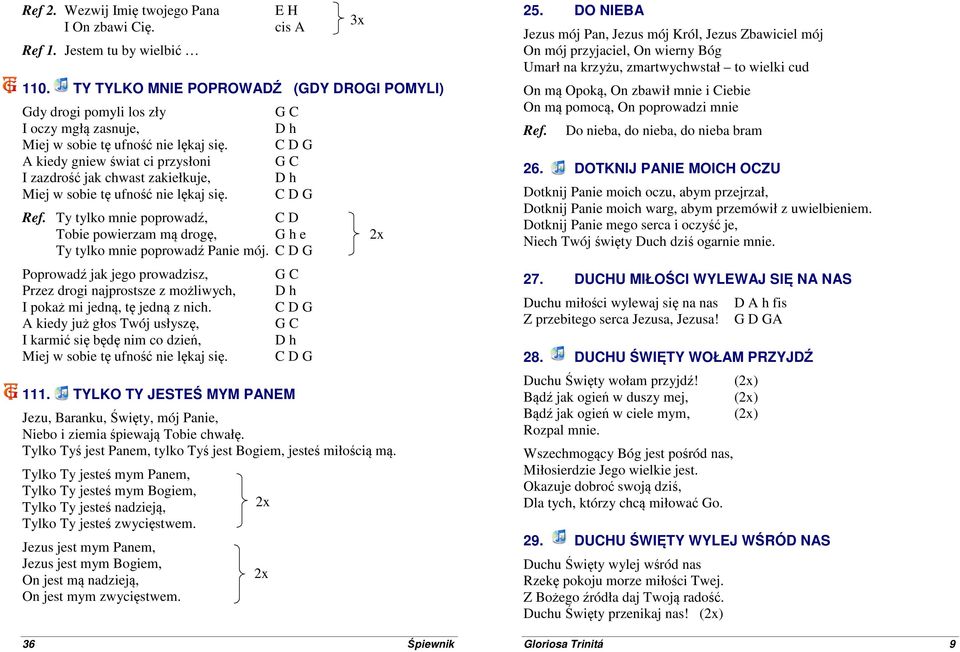 C D G A kiedy gniew świat ci przysłoni G C I zazdrość jak chwast zakiełkuje, D h Miej w sobie tę ufność nie lękaj się. C D G Ref.