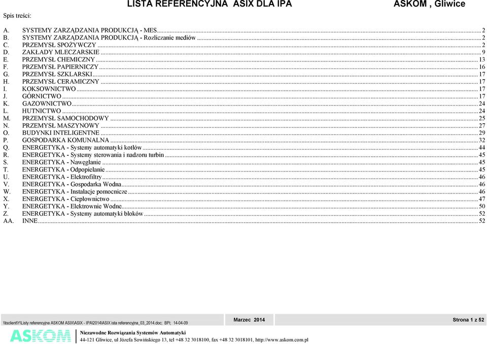 .. 24 L. HUTNICTWO... 24 M. PRZEMYSŁ SAMOCHODOWY... 25 N. PRZEMYSŁ MASZYNOWY... 27 O. BUDYNKI INTELIGENTNE... 29 P. GOSPODARKA KOMUNALNA... 32 Q. ENERGETYKA - Systemy automatyki kotłów... 44 R.