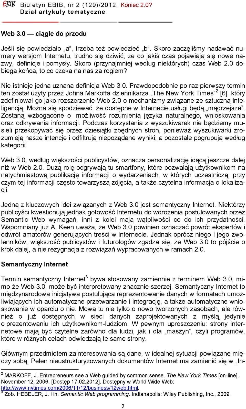 0 dobiega końca, to co czeka na nas za rogiem? Nie istnieje jedna uznana definicja Web 3.0. Prawdopodobnie po raz pierwszy termin ten został użyty przez Johna Markoffa dziennikarza The New York Times 2 [6], który zdefiniował go jako rozszerzenie Web 2.