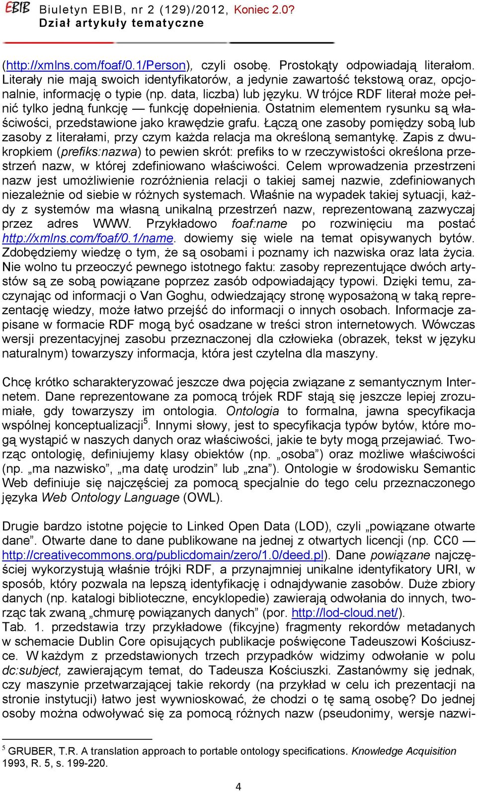 Łączą one zasoby pomiędzy sobą lub zasoby z literałami, przy czym każda relacja ma określoną semantykę.