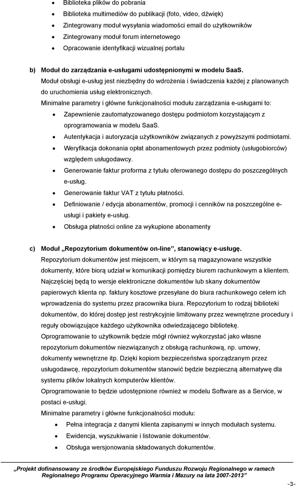 Moduł obsługi e-usług jest niezbędny do wdrożenia i świadczenia każdej z planowanych do uruchomienia usług elektronicznych.