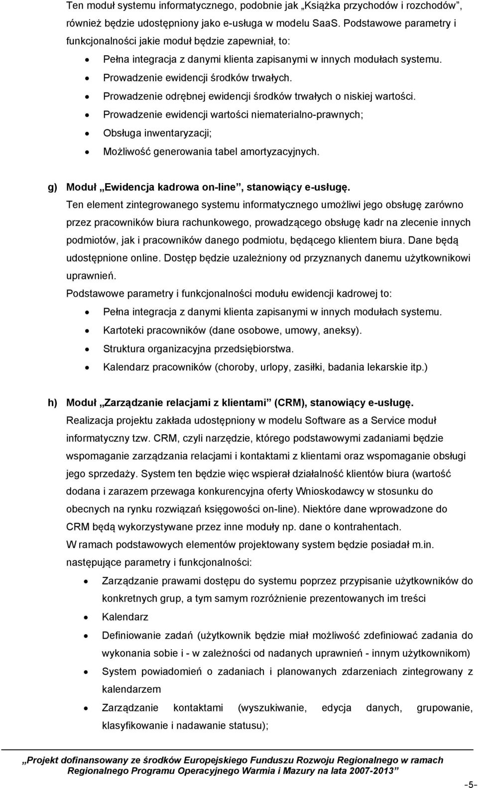 Prowadzenie odrębnej ewidencji środków trwałych o niskiej wartości. Prowadzenie ewidencji wartości niematerialno-prawnych; Obsługa inwentaryzacji; Możliwość generowania tabel amortyzacyjnych.