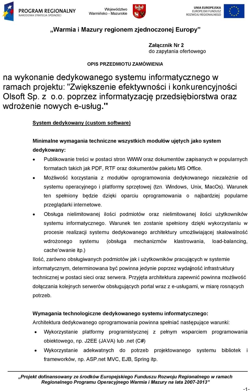 " " System dedykowany (custom software) Minimalne wymagania techniczne wszystkich modułów ujętych jako system dedykowany: Publikowanie treści w postaci stron WW WW oraz dokumentów zapisanych w