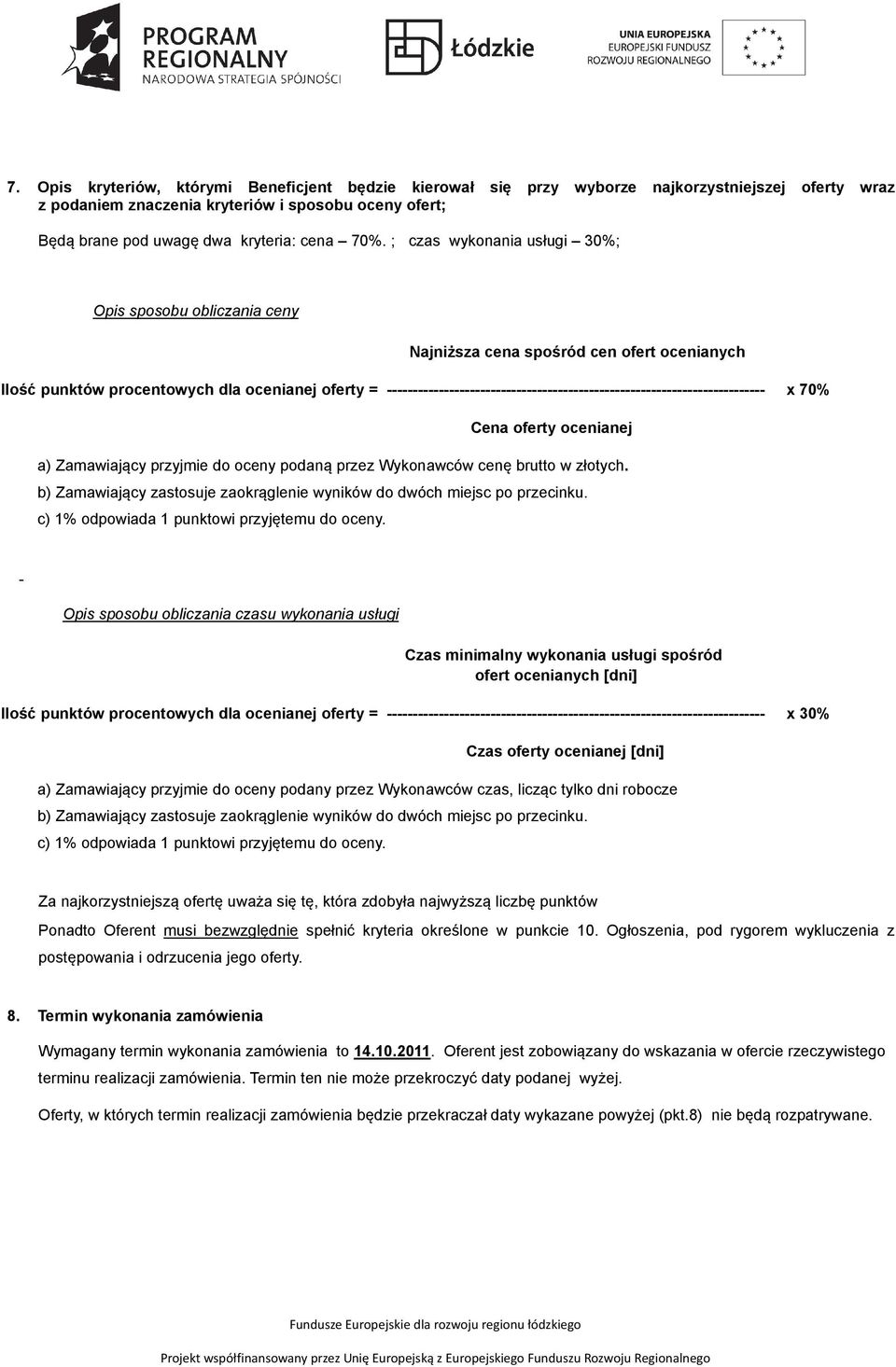 ------------------------------------------------------------------------- x 70% Cena oferty ocenianej a) Zamawiający przyjmie do oceny podaną przez Wykonawców cenę brutto w złotych.