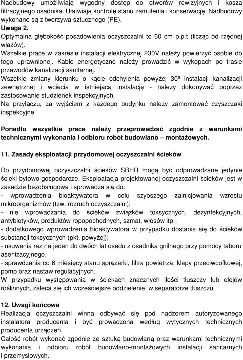 Kable energetyczne należy prowadzić w wykopach po trasie przewodów kanalizacji sanitarnej.