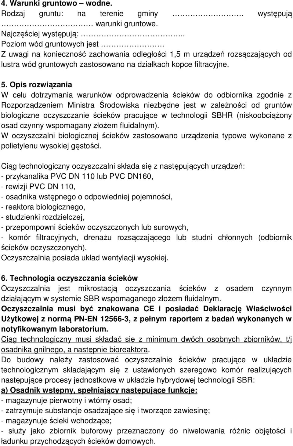 Opis rozwiązania W celu dotrzymania warunków odprowadzenia ścieków do odbiornika zgodnie z Rozporządzeniem Ministra Środowiska niezbędne jest w zależności od gruntów biologiczne oczyszczanie ścieków