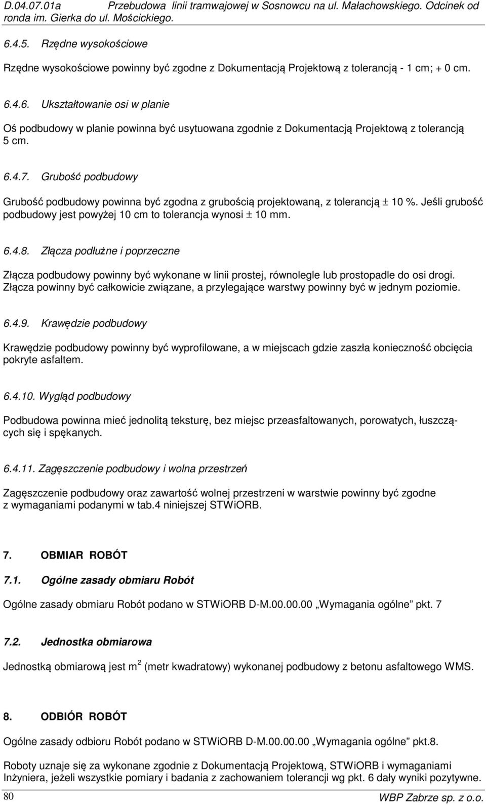 4.6. Ukształtowanie osi w planie Oś podbudowy w planie powinna być usytuowana zgodnie z Dokumentacją Projektową z tolerancją 5 cm. 6.4.7.