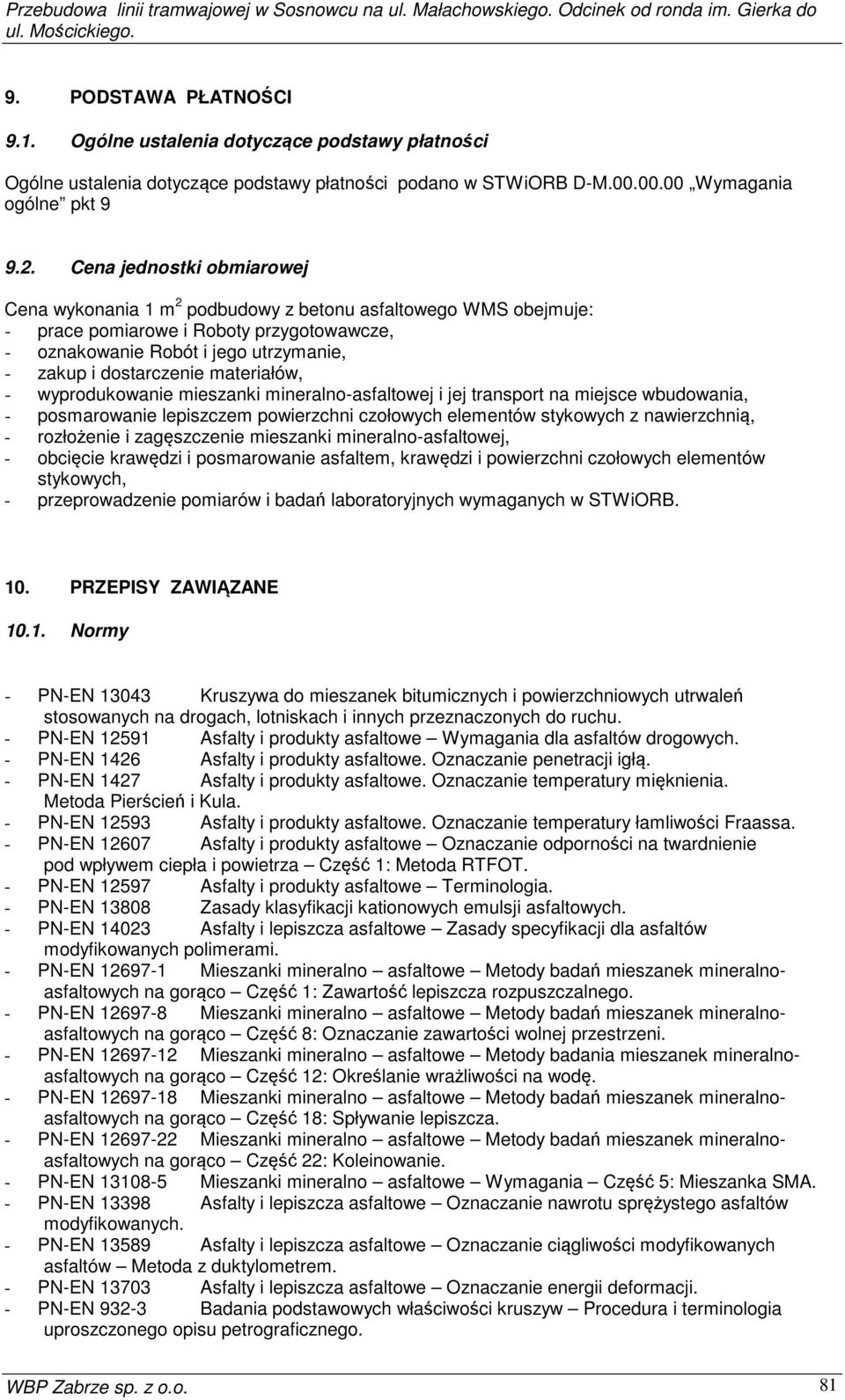 Cena jednostki obmiarowej Cena wykonania 1 m 2 podbudowy z betonu asfaltowego WMS obejmuje: - prace pomiarowe i Roboty przygotowawcze, - oznakowanie Robót i jego utrzymanie, - zakup i dostarczenie