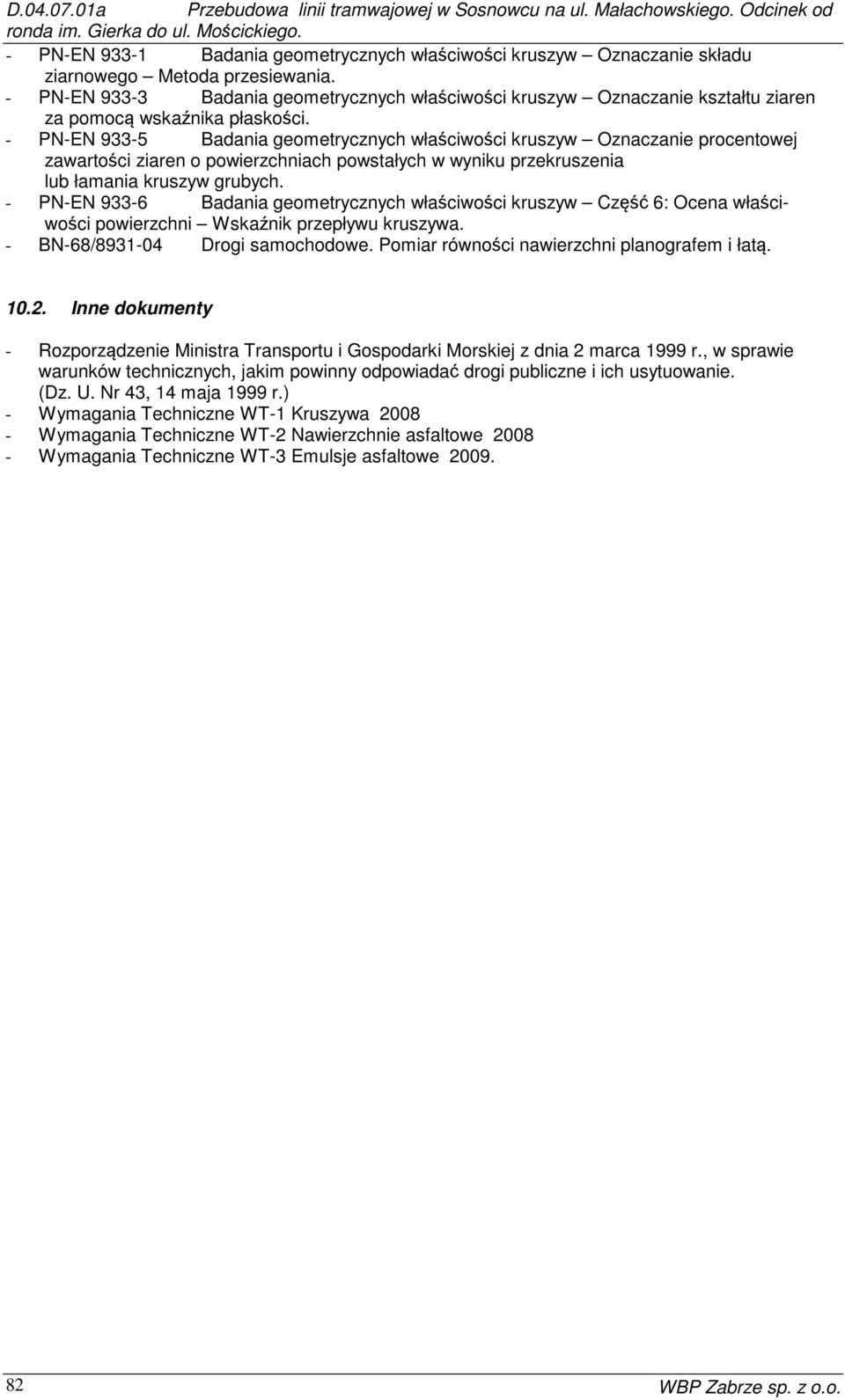 - PN-EN 933-3 Badania geometrycznych właściwości kruszyw Oznaczanie kształtu ziaren za pomocą wskaźnika płaskości.