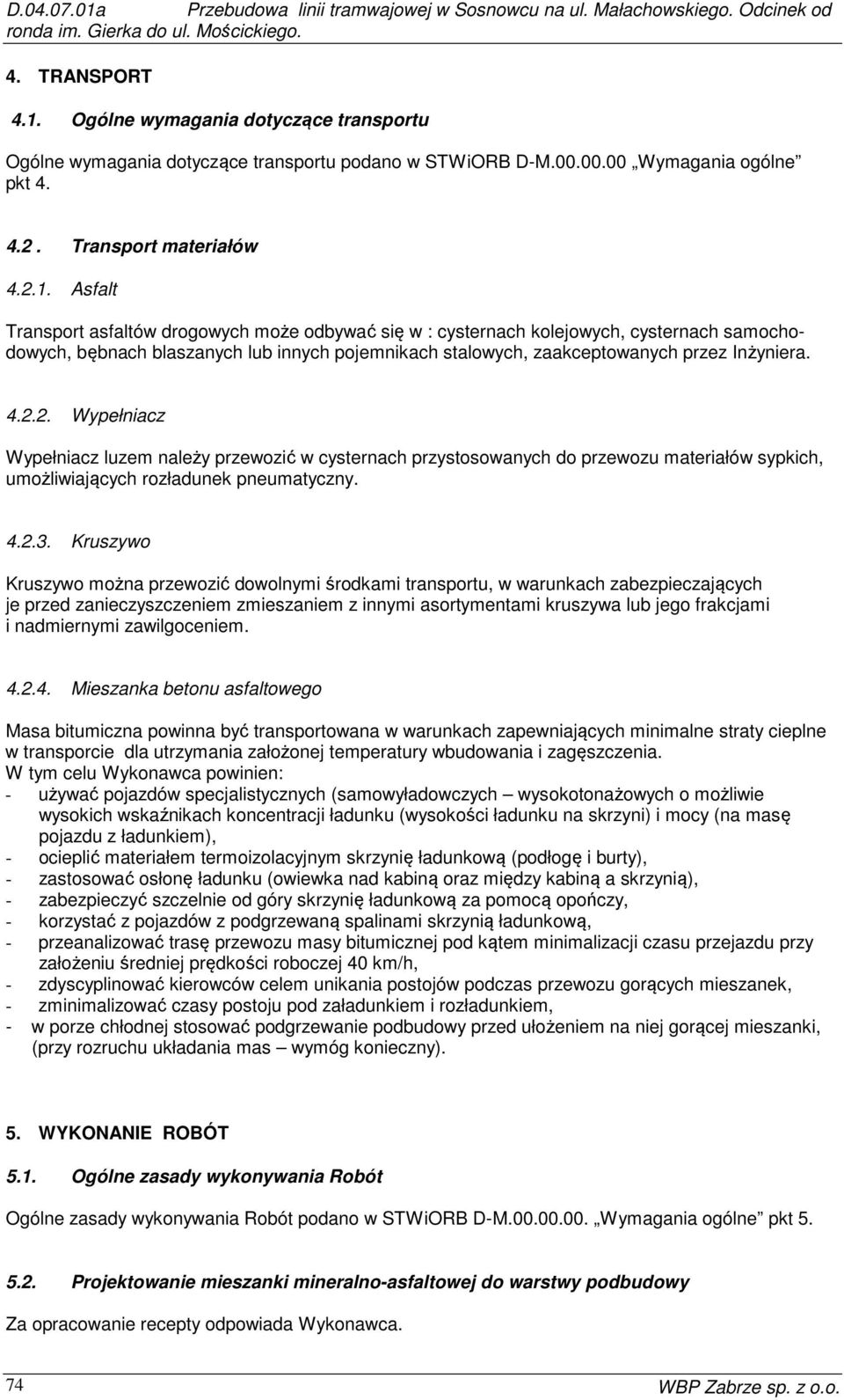 Asfalt Transport asfaltów drogowych może odbywać się w : cysternach kolejowych, cysternach samochodowych, bębnach blaszanych lub innych pojemnikach stalowych, zaakceptowanych przez Inżyniera. 4.2.