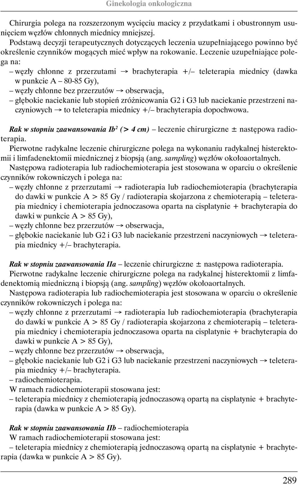 Leczenie uzupe niajàce polega na: w z y ch onne z przerzutami brachyterapia +/ teleterapia miednicy (dawka w punkcie A 80-85 Gy), w z y ch onne bez przerzutów obserwacja, g bokie naciekanie lub