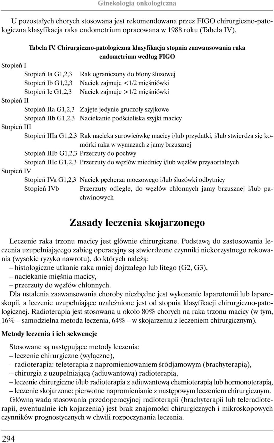 Êniówki Stopieƒ Ic G1,2,3 Naciek zajmuje >1/2 mi Êniówki Stopieƒ II Stopieƒ IIa G1,2,3 Zaj te jedynie gruczo y szyjkowe Stopieƒ IIb G1,2,3 Naciekanie podêcieliska szyjki macicy Stopieƒ III Stopieƒ