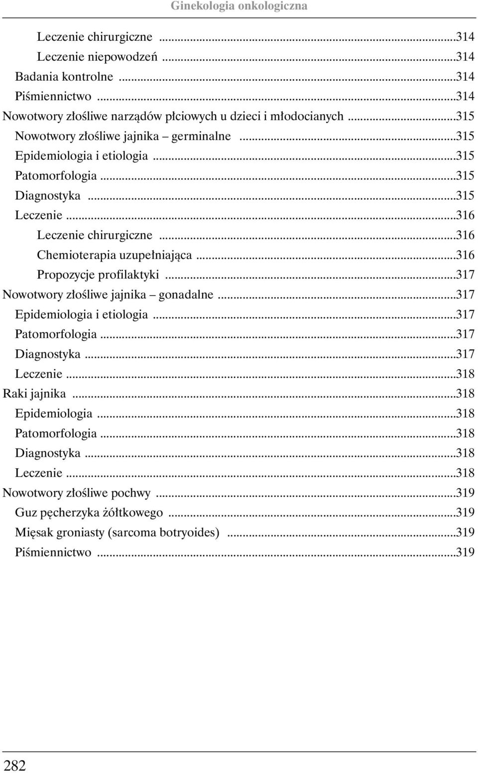 ..316 Chemioterapia uzupe niajàca...316 Propozycje profilaktyki...317 Nowotwory z oêliwe jajnika gonadalne...317 Epidemiologia i etiologia...317 Patomorfologia...317 Diagnostyka.